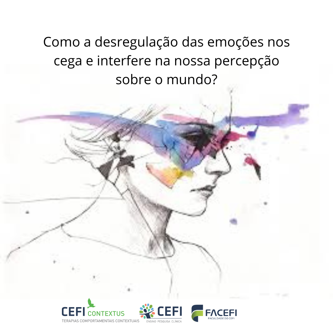 Como a desregulação das emoções nos cega e interfere na nossa percepção sobre o mundo